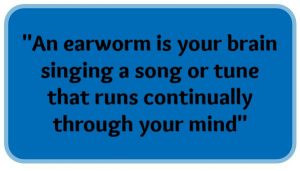 "An earworm is a tune or song that runs continually through your mind, and your brain singing it"